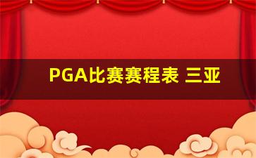 PGA比赛赛程表 三亚